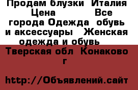Продам блузки, Италия. › Цена ­ 1 000 - Все города Одежда, обувь и аксессуары » Женская одежда и обувь   . Тверская обл.,Конаково г.